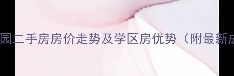 图片 兴化西子御园二手房房价走势及学区房优势（附最新成交数据）1