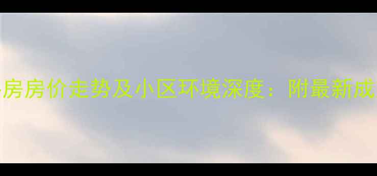 图片 凌透花园一期二手房房价走势及小区环境深度：附最新成交数据与购房建议