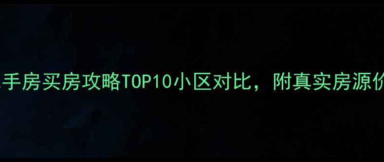 图片 创智新区必看！二手房买房攻略TOP10小区对比，附真实房源价格和优缺点分析2