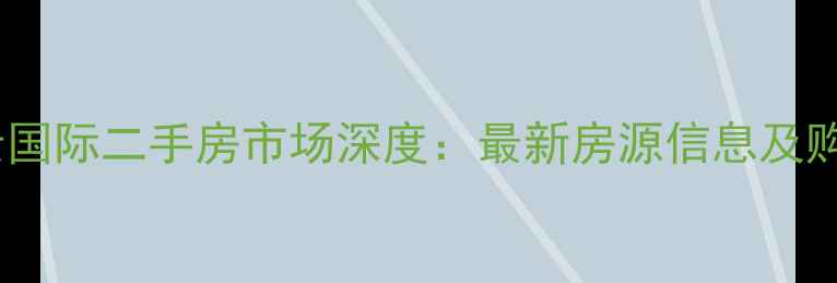 图片 利川依云国际二手房市场深度：最新房源信息及购房指南1