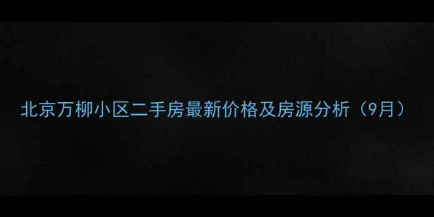 图片 北京万柳小区二手房最新价格及房源分析（9月）