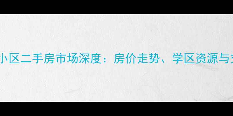 图片 北京三里屯铜雀小区二手房市场深度：房价走势、学区资源与交通配套全指南2