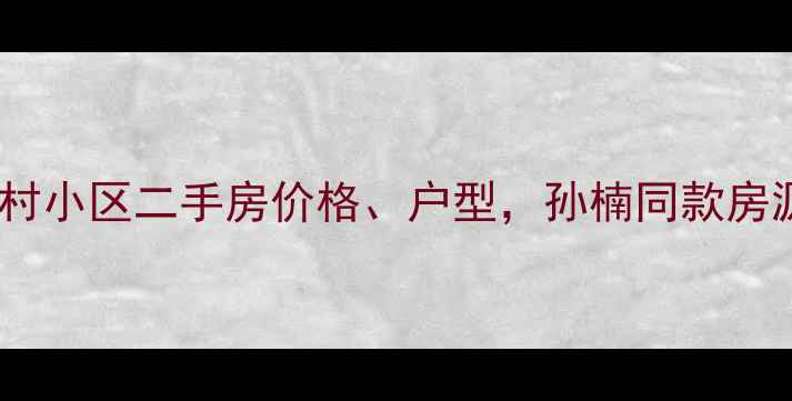 图片 北京世纪村小区二手房价格、户型，孙楠同款房源引关注2