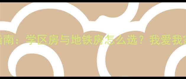 图片 北京二手房交易指南：学区房与地铁房怎么选？我爱我家旗舰店5大优势2