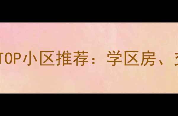 图片 北京二手房十大TOP小区推荐：学区房、交通、性价比全2