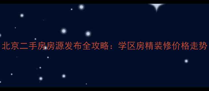 图片 北京二手房房源发布全攻略：学区房精装修价格走势