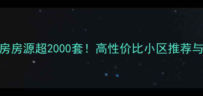 图片 北京二手房房源超2000套！高性价比小区推荐与购房指南