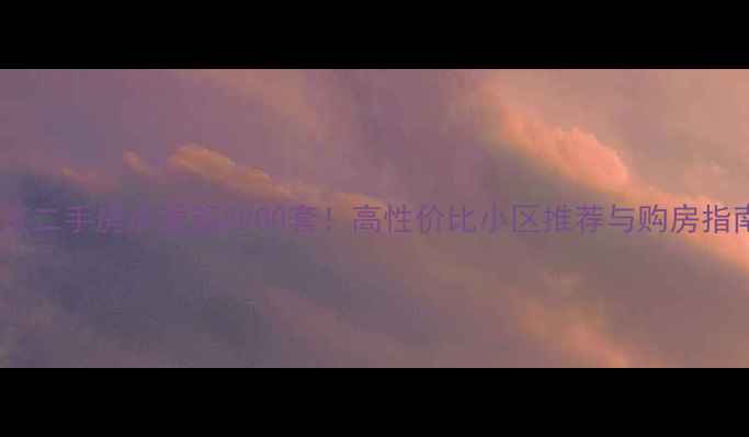 图片 北京二手房房源超2000套！高性价比小区推荐与购房指南1