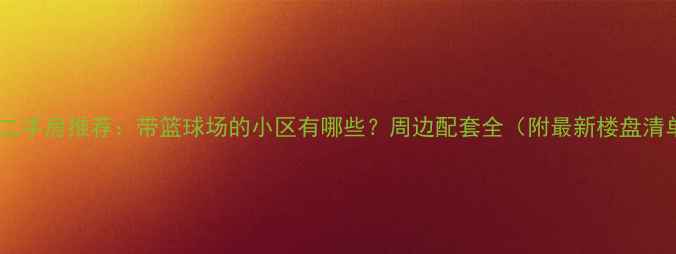 图片 北京二手房推荐：带篮球场的小区有哪些？周边配套全（附最新楼盘清单）2