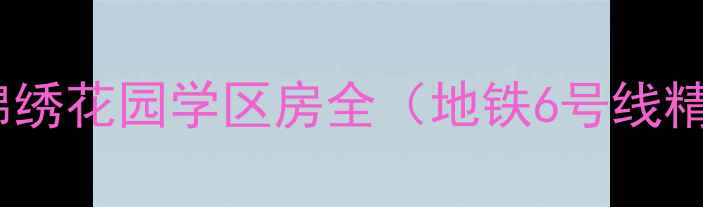 图片 北京二手房推荐：鸿博锦绣花园学区房全（地铁6号线精装现房总价低至450万）