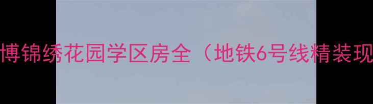 图片 北京二手房推荐：鸿博锦绣花园学区房全（地铁6号线精装现房总价低至450万）2