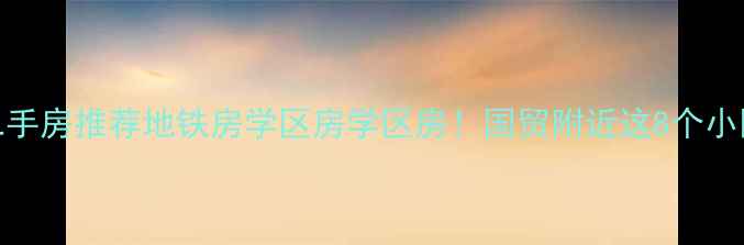 图片 北京国贸二手房推荐地铁房学区房学区房！国贸附近这8个小区买得值！