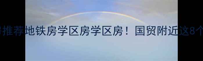 图片 北京国贸二手房推荐地铁房学区房学区房！国贸附近这8个小区买得值！2