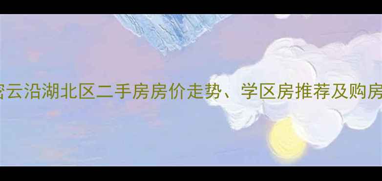 图片 北京密云沿湖北区二手房房价走势、学区房推荐及购房攻略2