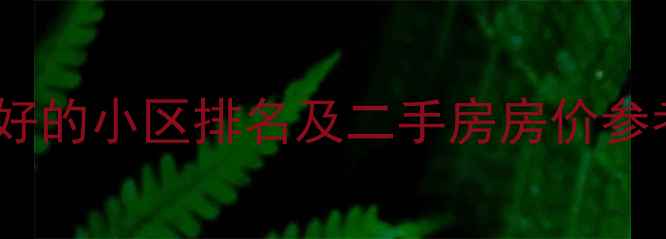 图片 北京物业最好的小区排名及二手房房价参考（最新）1