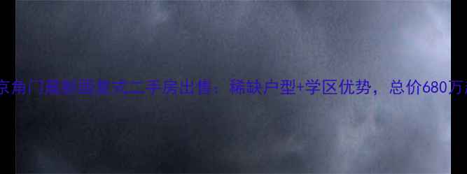 图片 北京角门晨新园复式二手房出售：稀缺户型+学区优势，总价680万起1