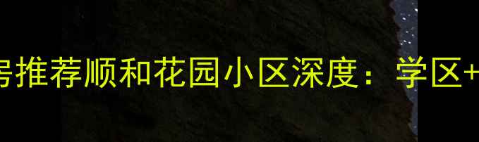 图片 北京顺义区二手房推荐顺和花园小区深度：学区+地铁+性价比全！
