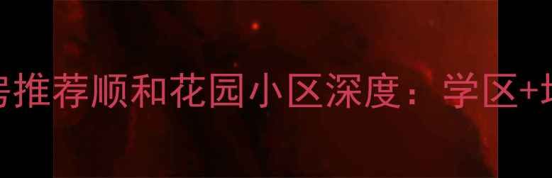 图片 北京顺义区二手房推荐顺和花园小区深度：学区+地铁+性价比全！2
