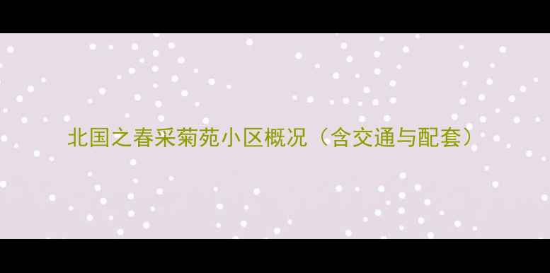 图片 北国之春采菊苑小区概况（含交通与配套）