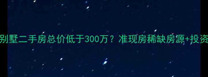 图片 北海棕榈泉别墅二手房总价低于300万？准现房稀缺房源+投资自住全攻略