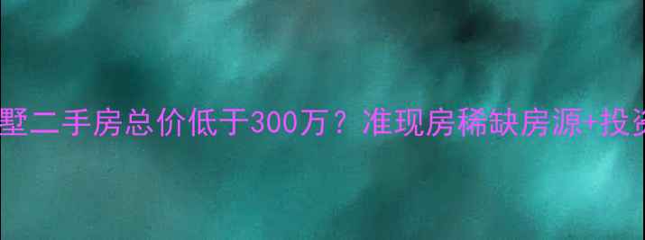 图片 北海棕榈泉别墅二手房总价低于300万？准现房稀缺房源+投资自住全攻略1