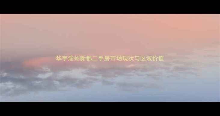 图片 华宇渝州新都二手房市场现状与区域价值