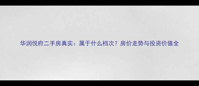 图片 华润悦府二手房真实：属于什么档次？房价走势与投资价值全
