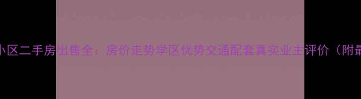 图片 华渊春晓小区二手房出售全：房价走势学区优势交通配套真实业主评价（附最新房价）