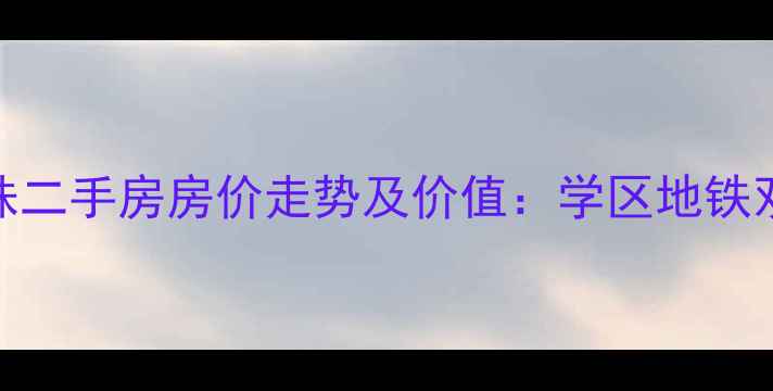 图片 南京万达江南明珠二手房房价走势及价值：学区地铁双优资产配置指南