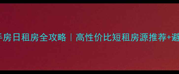 图片 南京二手房日租房全攻略｜高性价比短租房源推荐+避坑指南1