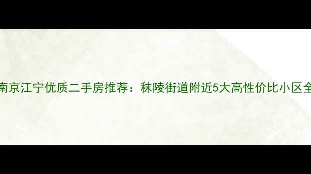 图片 南京江宁优质二手房推荐：秣陵街道附近5大高性价比小区全