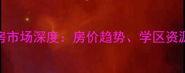 图片 南京燕江新城二手房市场深度：房价趋势、学区资源与投资价值全指南