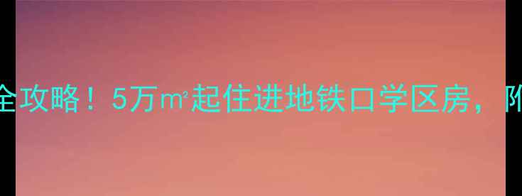 图片 南京翠岭银河二手房全攻略！5万㎡起住进地铁口学区房，附最新房价+看房路线2