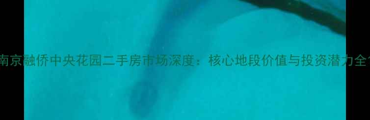 图片 南京融侨中央花园二手房市场深度：核心地段价值与投资潜力全1