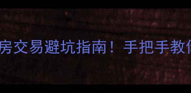 图片 南宁棕榈湾小区二手房交易避坑指南！手把手教你避开天价税费陷阱1