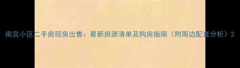 图片 南宫小区二手房现房出售：最新房源清单及购房指南（附周边配套分析）2