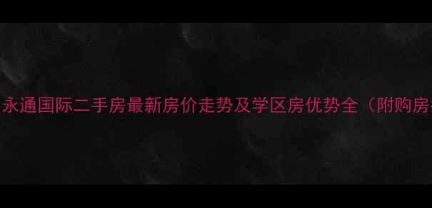 图片 南昌县永通国际二手房最新房价走势及学区房优势全（附购房指南）