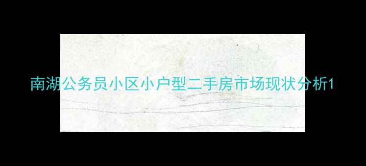 图片 南湖公务员小区小户型二手房市场现状分析1