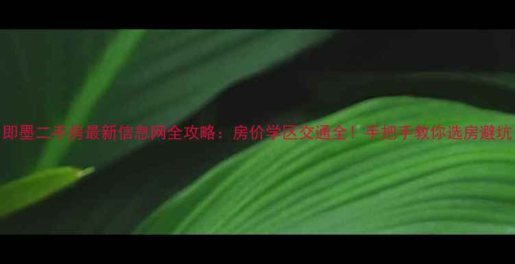 图片 即墨二手房最新信息网全攻略：房价学区交通全！手把手教你选房避坑