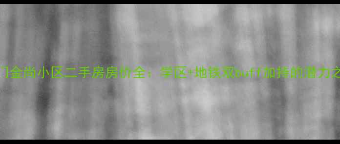 图片 厦门金尚小区二手房房价全：学区+地铁双buff加持的潜力之选