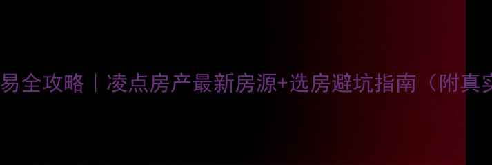 图片 合肥二手房交易全攻略｜凌点房产最新房源+选房避坑指南（附真实成交案例）2