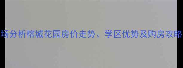 图片 合肥二手房市场分析榕城花园房价走势、学区优势及购房攻略（最新数据）