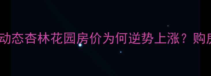 图片 合肥二手房市场动态杏林花园房价为何逆势上涨？购房者必看全攻略2