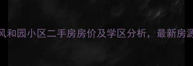 图片 合肥风和园小区二手房房价及学区分析，最新房源信息