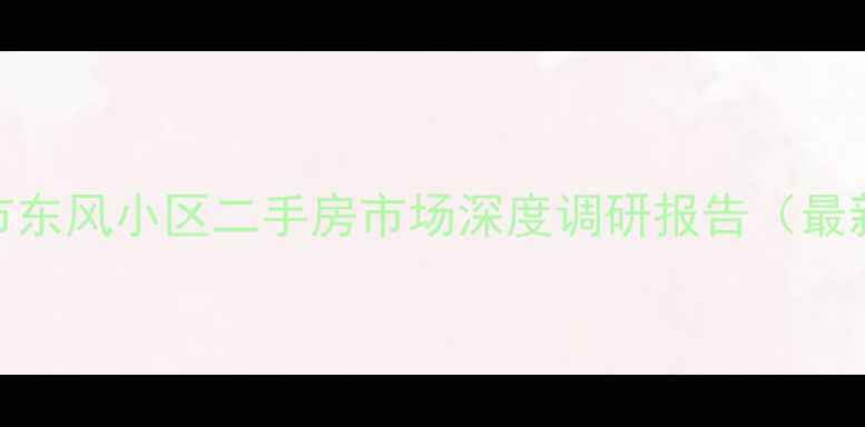 图片 吉林市东风小区二手房市场深度调研报告（最新版）
