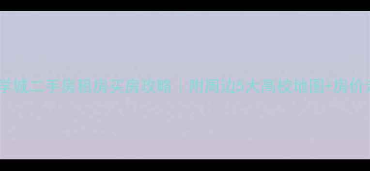 图片 呈贡大学城二手房租房买房攻略｜附周边5大高校地图+房价走势📈2