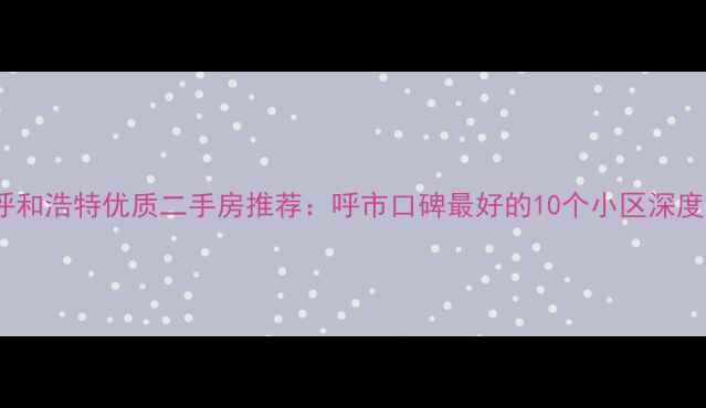 图片 呼和浩特优质二手房推荐：呼市口碑最好的10个小区深度2