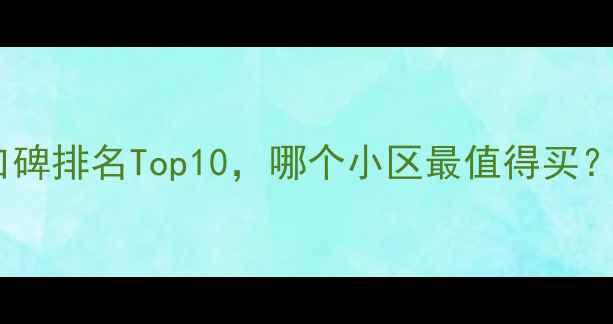 图片 响水二手房口碑排名Top10，哪个小区最值得买？附选房攻略1
