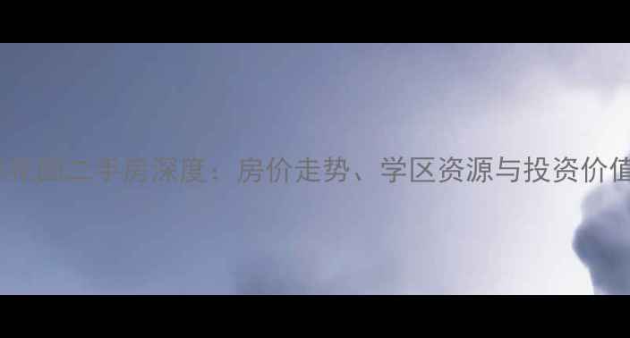 图片 唐正四季花园二手房深度：房价走势、学区资源与投资价值全指南1