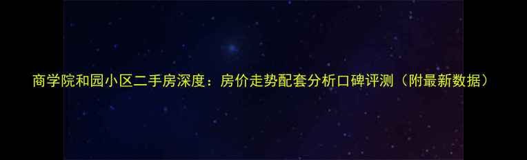 图片 商学院和园小区二手房深度：房价走势配套分析口碑评测（附最新数据）